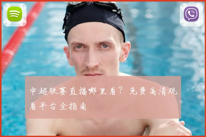 中超联赛直播哪里看？免费高清观看平台全指南