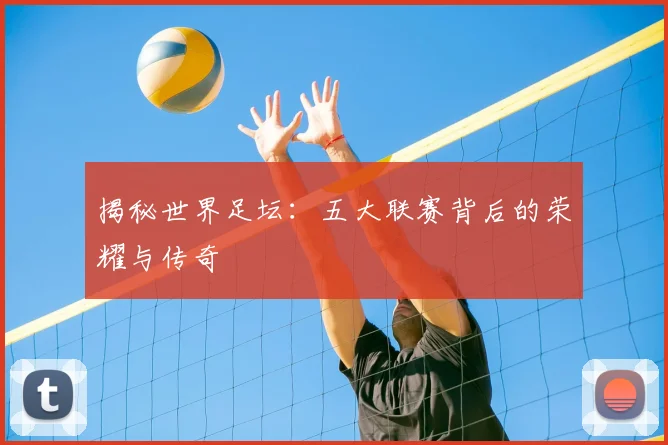 揭秘世界足坛：五大联赛背后的荣耀与传奇